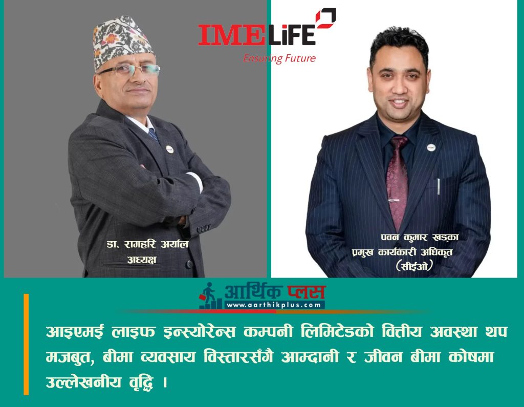 आइएमई लाइफ इन्स्योरेन्सको वित्तीय अवस्था थप मजबुत, बीमा व्यवसाय विस्तारसँगै आम्दानी र जीवन बीमा कोषमा उल्लेखनीय वृद्धि