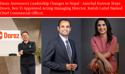 Daraz Announces Leadership Changes in Nepal : Aanchal Kunwar Steps Down, Ben Yi Appointed Acting Managing Director, Ratish Luitel Named Chief Commercial Officer